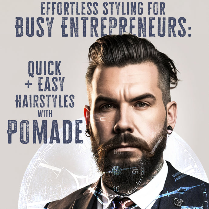 Effortless Styling for Entrepreneurs: Save Time with Hair Pomade