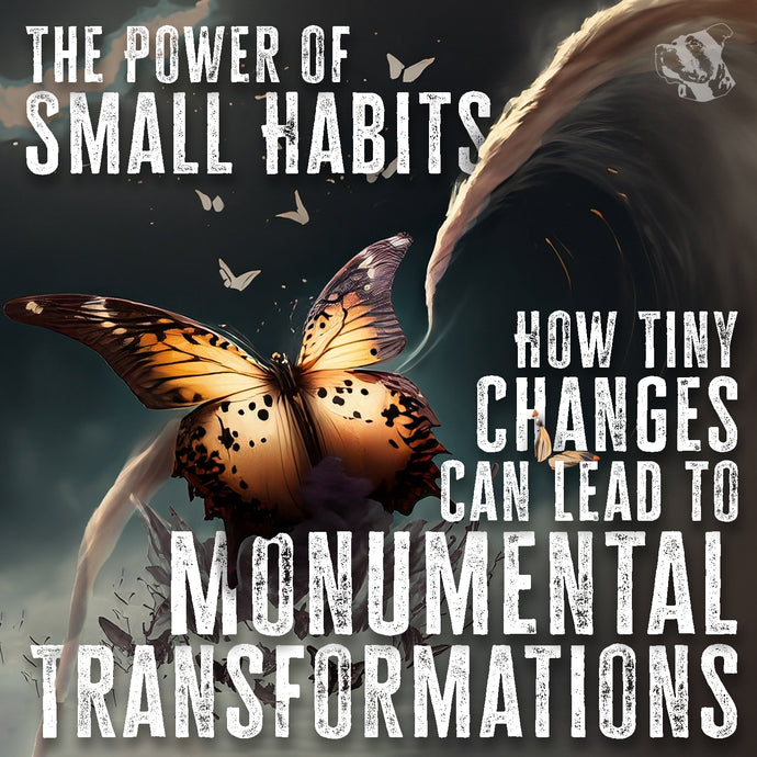 The Power of Small Habits: How Tiny Changes Can Lead to Monumental Transformations